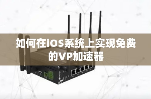 如何在iOS系统上实现免费的VP加速器