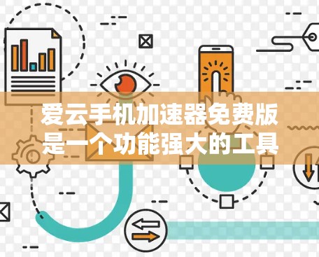 爱云手机加速器免费版是一个功能强大的工具，旨在加速手机应用和文件的下载进度。以下是对它的详细介绍和使用步骤的总结