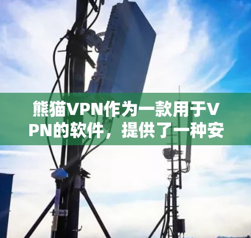 熊猫VPN作为一款用于VPN的软件,提供了一种安全的网络通信方式。以下是针对熊猫VPN的逐步解决方案