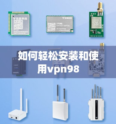 如何轻松安装和使用vpn98
