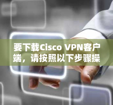 要下载Cisco VPN客户端,请按照以下步骤操作