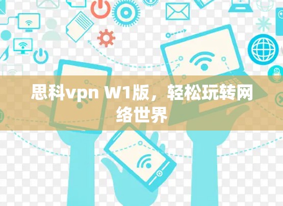 思科vpn W1版,轻松玩转网络世界