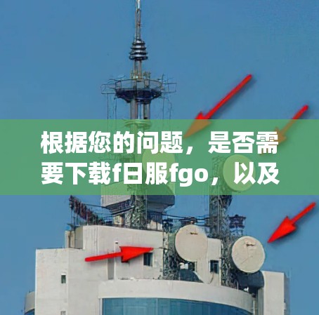 根据您的问题,是否需要下载f日服fgo,以及是否需要VPN,需要更多的上下文信息来提供准确的建议。f日服fgo是一个由日本公司开发的软件或游戏,具体信息需要了解其功能和用途