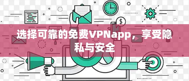 选择可靠的免费VPNapp,享受隐私与安全
