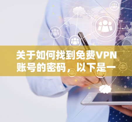 关于如何找到免费VPN账号的密码，以下是一些步骤性的建议