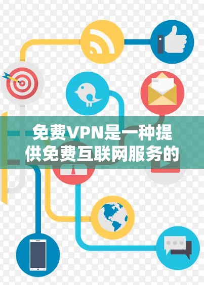 免费VPN是一种提供免费互联网服务的软件,旨在满足用户在没有付费的情况下使用互联网的需求。以下是关于免费VPN的详细分析