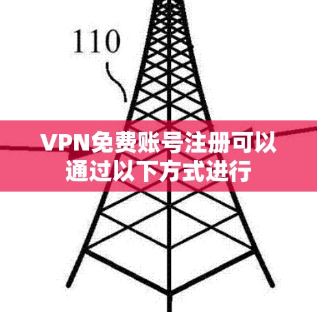 VPN免费账号注册可以通过以下方式进行