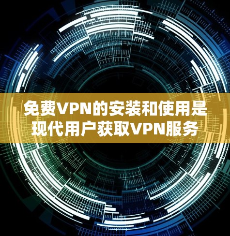 免费VPN的安装和使用是现代用户获取VPN服务的常见选择。以下是一些步骤和方法,帮助你轻松搭建免费VPN