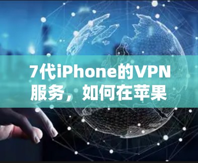 7代iPhone的VPN服务,如何在苹果设备上实现健康上网 7代iPhone的VPN服务,如何在苹果设备上实现健康上网