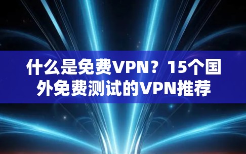 什么是免费VPN?15个国外免费测试的VPN推荐