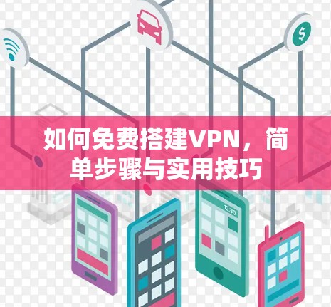 如何免费搭建VPN,简单步骤与实用技巧