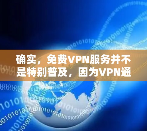 确实,免费VPN服务并不是特别普及,因为VPN通常需要一定的费用或会员服务才能使用。不过,如果你需要使用VPN来观看电影、游戏或者视频内容,以下是一些常见的免费VPN平台和它们的账号和密码设置 确实,免费VPN服务并不是特别普及,因为VPN通常需要一定的费用或会员服务才能使用。不过,如果你需要使用VPN来观看电影、游戏或者视频内容,以下是一些常见的免费VPN平台和它们的账号和密码设置