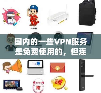 国内的一些VPN服务是免费使用的,但连接到互联网后还是需要付费的。以下是一些国内免费的VPN服务及其特点