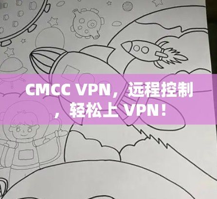 CMCC VPN,远程控制,轻松上 VPN! CMCC VPN,远程控制,轻松上 VPN!