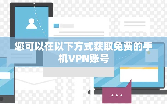 您可以在以下方式获取免费的手机VPN账号 您可以在以下方式获取免费的手机VPN账号