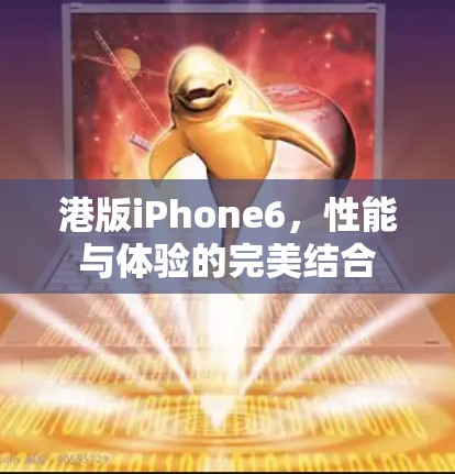港版iPhone6，性能与体验的完美结合