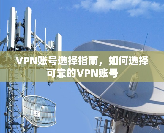 VPN账号选择指南,如何选择可靠的VPN账号