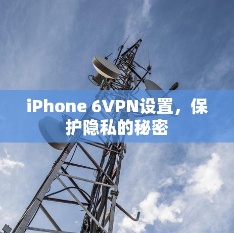 iPhone 6VPN设置,保护隐私的秘密