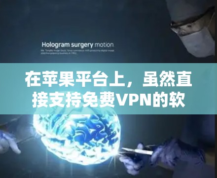 在苹果平台上,虽然直接支持免费VPN的软件有限,但可以通过其他方式和第三方工具来实现VPN服务。以下是一些在苹果平台上的免费VPN软件推荐,供您参考