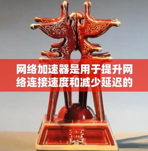 网络加速器是用于提升网络连接速度和减少延迟的工具,广泛应用于网页浏览、视频流、搜索等场景。以下是对网络加速器的总结和推荐