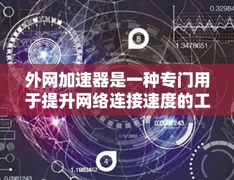 外网加速器是一种专门用于提升网络连接速度的工具,通常用于加速网页下载、视频下载、文件传输等任务。以下是关于外网加速器的一些基本信息和使用方法