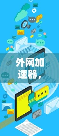 外网加速器,如何让网络更加高效与安全?