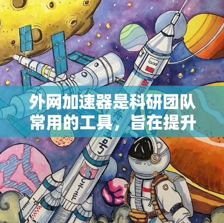 外网加速器是科研团队常用的工具,旨在提升数据传输和搜索效率。以下是其主要功能和使用步骤的详细说明 外网加速器是科研团队常用的工具,旨在提升数据传输和搜索效率。以下是其主要功能和使用步骤的详细说明