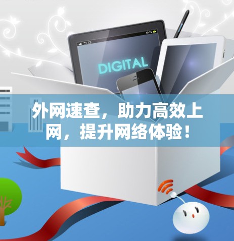 外网速查,助力高效上网,提升网络体验! 外网速查,助力高效上网,提升网络体验!