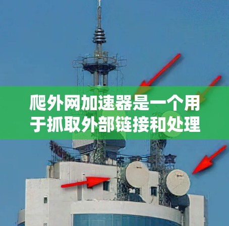 爬外网加速器是一个用于抓取外部链接和处理资源下载的工具,通常用于加快网络爬虫的速度。它具有自动抓取、手动抓取和下载处理等多种功能,但也存在安全风险和使用限制。以下是对该工具的详细总结 爬外网加速器是一个用于抓取外部链接和处理资源下载的工具,通常用于加快网络爬虫的速度。它具有自动抓取、手动抓取和下载处理等多种功能,但也存在安全风险和使用限制。以下是对该工具的详细总结