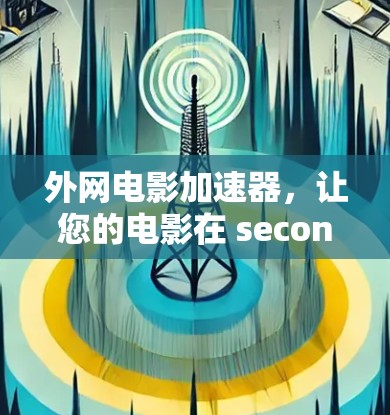 外网电影加速器，让您的电影在 seconds 下载