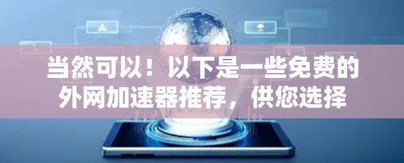 当然可以！以下是一些免费的外网加速器推荐，供您选择