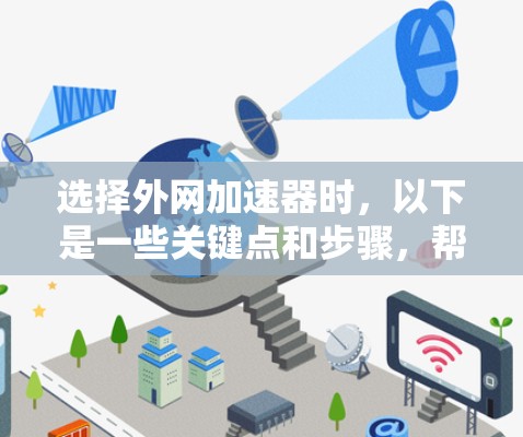 选择外网加速器时，以下是一些关键点和步骤，帮助你找到最适合你的选择