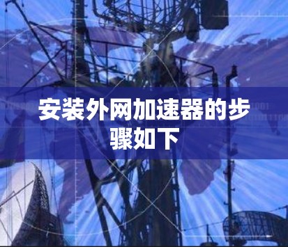 安装外网加速器的步骤如下 安装外网加速器的步骤如下
