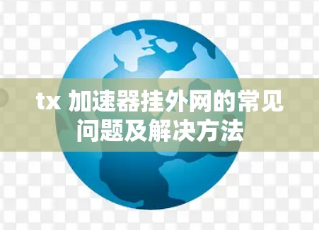 tx 加速器挂外网的常见问题及解决方法