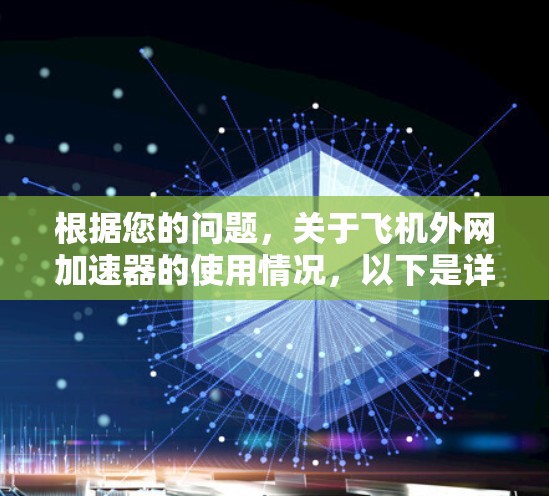 根据您的问题,关于飞机外网加速器的使用情况,以下是详细的解答 根据您的问题,关于飞机外网加速器的使用情况,以下是详细的解答