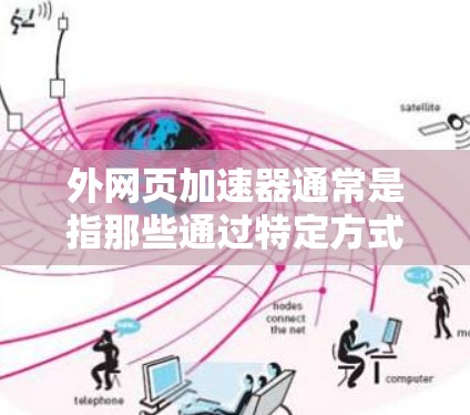 外网页加速器通常是指那些通过特定方式加载网页内容以避免服务器负载的工具。这些工具可以是缓存代理、缓存缓存等,它们可以在PC上运行,帮助提升网页加载速度。以下是一些可能的外网页加速器推荐,供您参考 外网页加速器通常是指那些通过特定方式加载网页内容以避免服务器负载的工具。这些工具可以是缓存代理、缓存缓存等,它们可以在PC上运行,帮助提升网页加载速度。以下是一些可能的外网页加速器推荐,供您参考