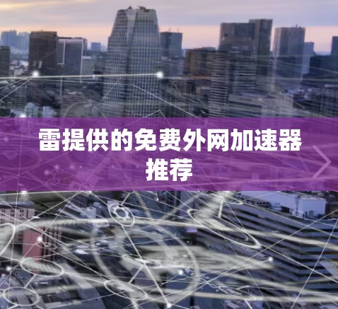 雷提供的免费外网加速器推荐 雷提供的免费外网加速器推荐