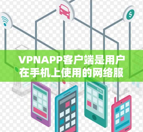 VPNAPP客户端是用户在手机上使用的网络服务,提供了一种快速、便捷的连接方式,通常用于在线使用。以下是对该技术的详细总结和建议 VPNAPP客户端是用户在手机上使用的网络服务,提供了一种快速、便捷的连接方式,通常用于在线使用。以下是对该技术的详细总结和建议