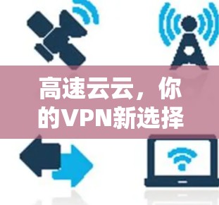 高速云云,你的VPN新选择 高速云云,你的VPN新选择