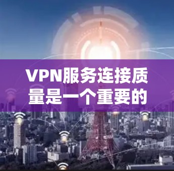 VPN服务连接质量是一个重要的考量因素,尤其是在企业内部通信、商业项目或个人网络中。以下是关于VPN服务连接质量的分析和建议 VPN服务连接质量是一个重要的考量因素,尤其是在企业内部通信、商业项目或个人网络中。以下是关于VPN服务连接质量的分析和建议