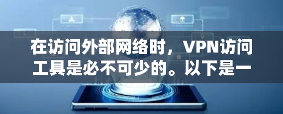 在访问外部网络时,VPN访问工具是必不可少的。以下是一个系统化的步骤指南,帮助您高效地使用这些工具 在访问外部网络时,VPN访问工具是必不可少的。以下是一个系统化的步骤指南,帮助您高效地使用这些工具