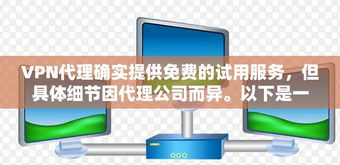 VPN代理确实提供免费的试用服务,但具体细节因代理公司而异。以下是一些关键点 VPN代理确实提供免费的试用服务,但具体细节因代理公司而异。以下是一些关键点