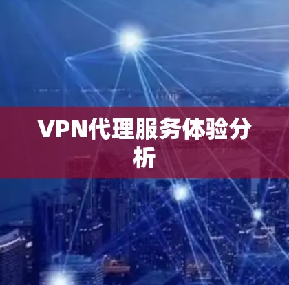 VPN代理服务体验分析 VPN代理服务体验分析