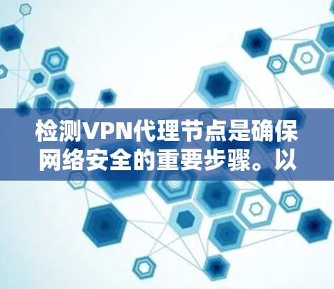 检测VPN代理节点是确保网络安全的重要步骤。以下是几种有效的检测方法,帮助您识别和排除潜在的代理节点 检测VPN代理节点是确保网络安全的重要步骤。以下是几种有效的检测方法,帮助您识别和排除潜在的代理节点