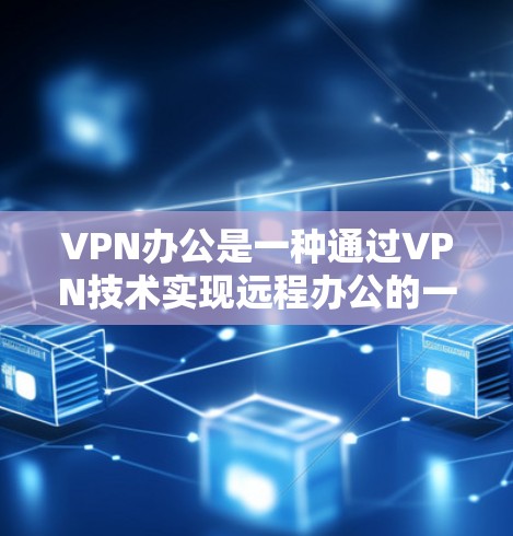 VPN办公是一种通过VPN技术实现远程办公的一种方式,主要通过加密传输视频内容来保持数据的安全性。以下是关于VPN办公网络安全的一些关键点 VPN办公是一种通过VPN技术实现远程办公的一种方式,主要通过加密传输视频内容来保持数据的安全性。以下是关于VPN办公网络安全的一些关键点