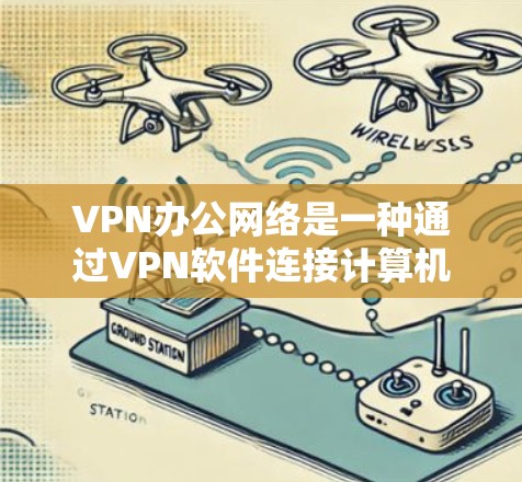 VPN办公网络是一种通过VPN软件连接计算机,利用加密技术在特定端口上传输数据的技术。以下是使用VPN办公网络的基本步骤 VPN办公网络是一种通过VPN软件连接计算机,利用加密技术在特定端口上传输数据的技术。以下是使用VPN办公网络的基本步骤