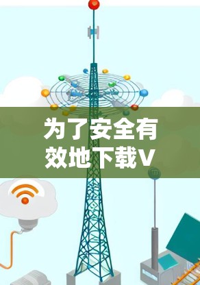 为了安全有效地下载VPN软件,以下是一步步的建议 为了安全有效地下载VPN软件,以下是一步步的建议