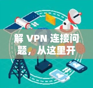 解 VPN 连接问题，从这里开始！