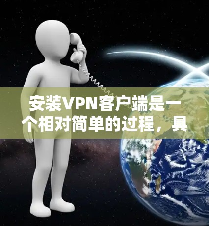 安装VPN客户端是一个相对简单的过程，具体步骤如下