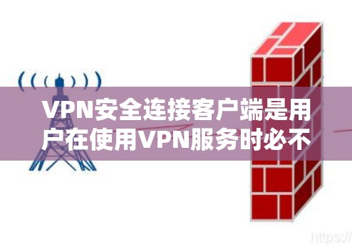 VPN安全连接客户端是用户在使用VPN服务时必不可少的设备之一，它负责连接到VPN服务器。以下是设置VPN安全连接客户端的步骤和注意事项
